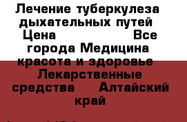 Лечение туберкулеза, дыхательных путей › Цена ­ 57 000 000 - Все города Медицина, красота и здоровье » Лекарственные средства   . Алтайский край